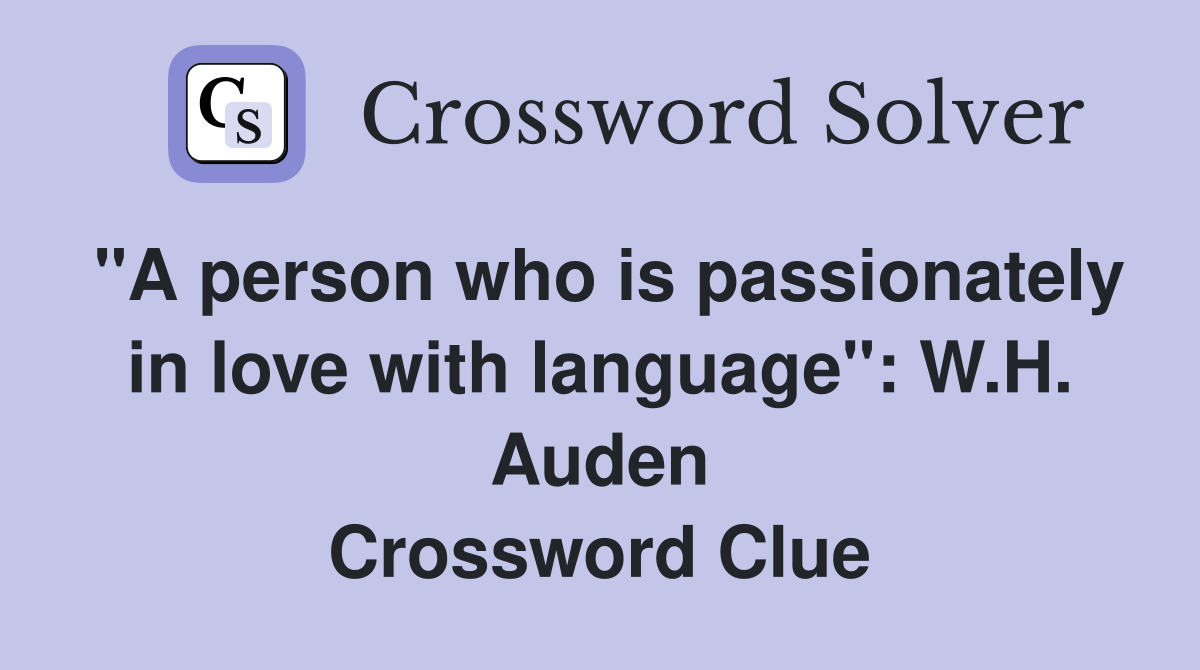 "A person who is passionately in love with language": W.H. Auden Crossword Clue