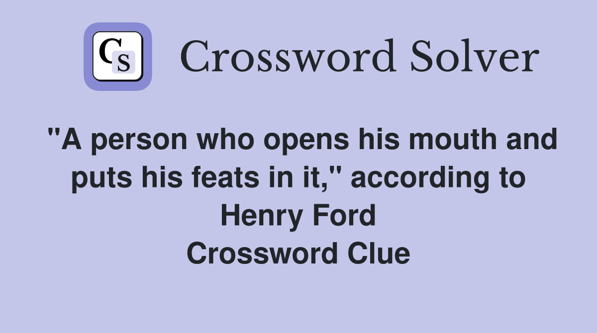 "A person who opens his mouth and puts his feats in it," according to Henry Ford Crossword Clue