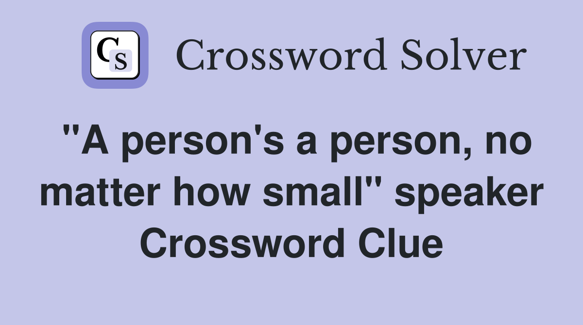 "A person's a person, no matter how small" speaker Crossword Clue
