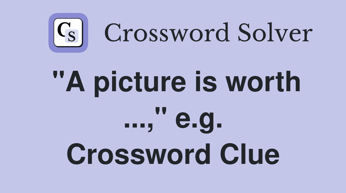 "A picture is worth ...," e.g. Crossword Clue