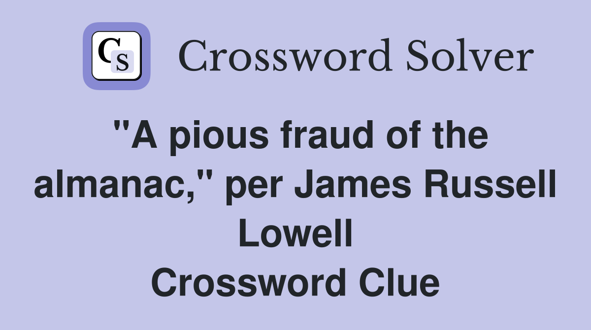 "A pious fraud of the almanac," per James Russell Lowell Crossword Clue