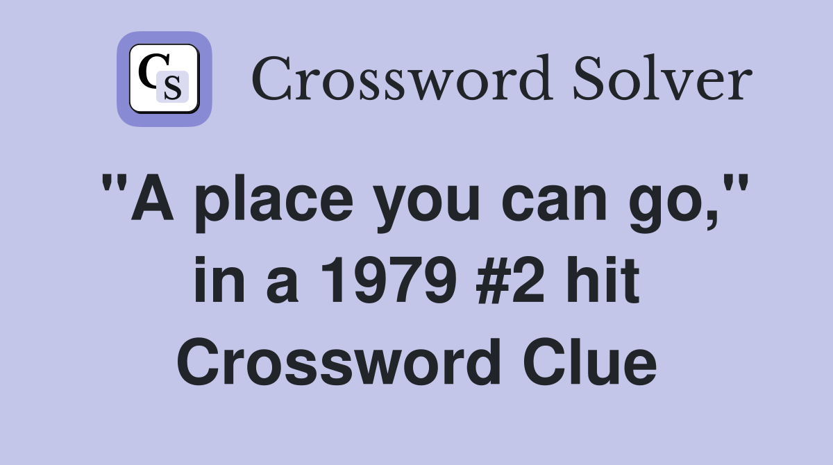 "A place you can go," in a 1979 #2 hit Crossword Clue