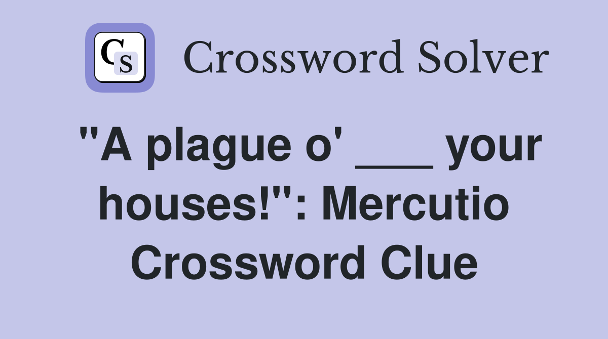 "A plague o' ___ your houses!": Mercutio Crossword Clue