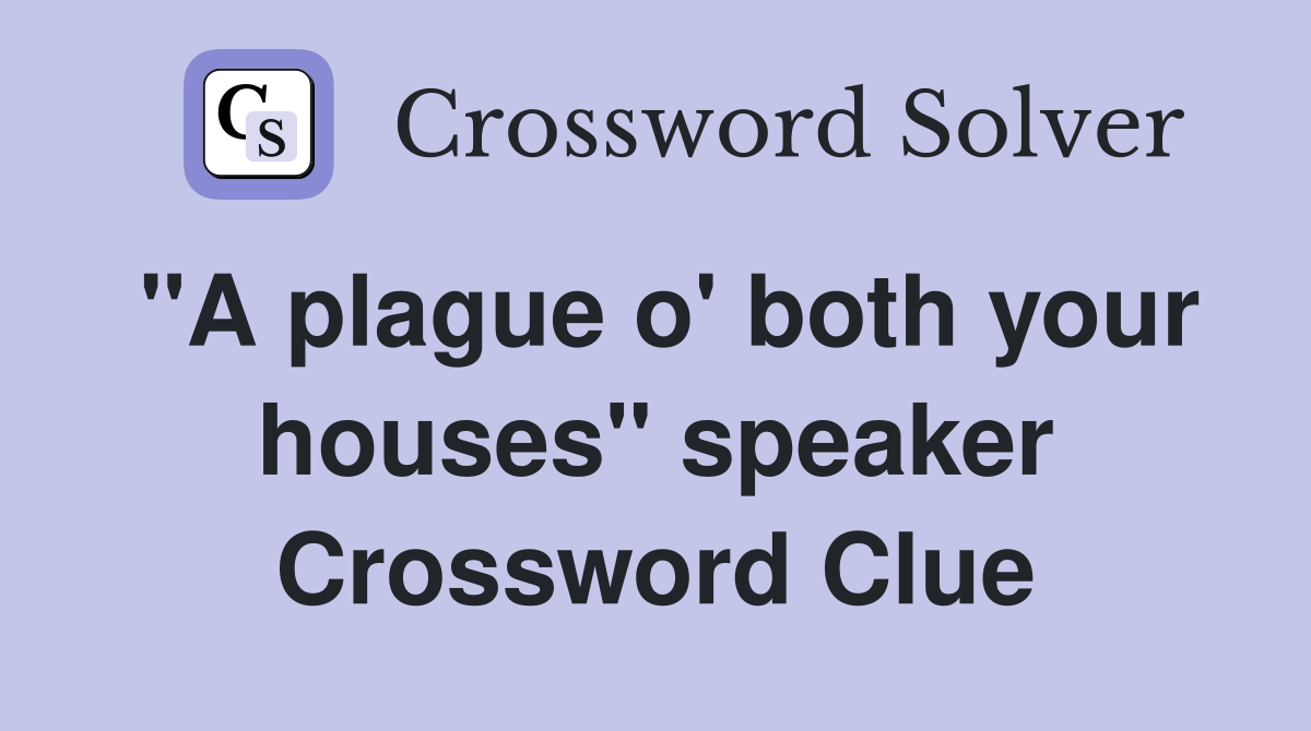 "A plague o' both your houses" speaker Crossword Clue