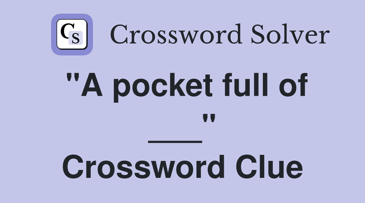 "A pocket full of ___" Crossword Clue