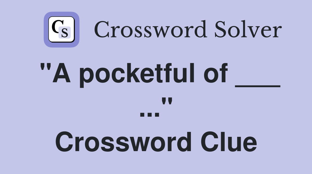 "A pocketful of ___ ..." Crossword Clue