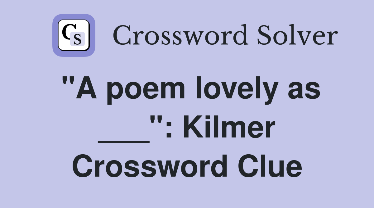 "A poem lovely as ___": Kilmer Crossword Clue