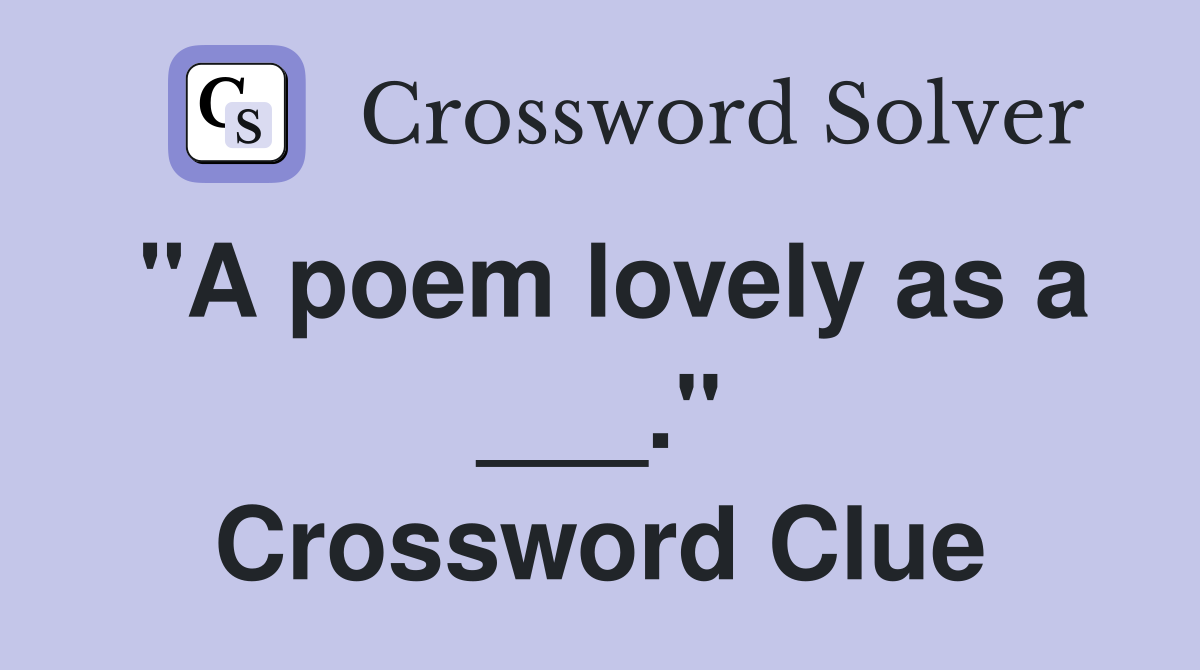 "A poem lovely as a ___." Crossword Clue
