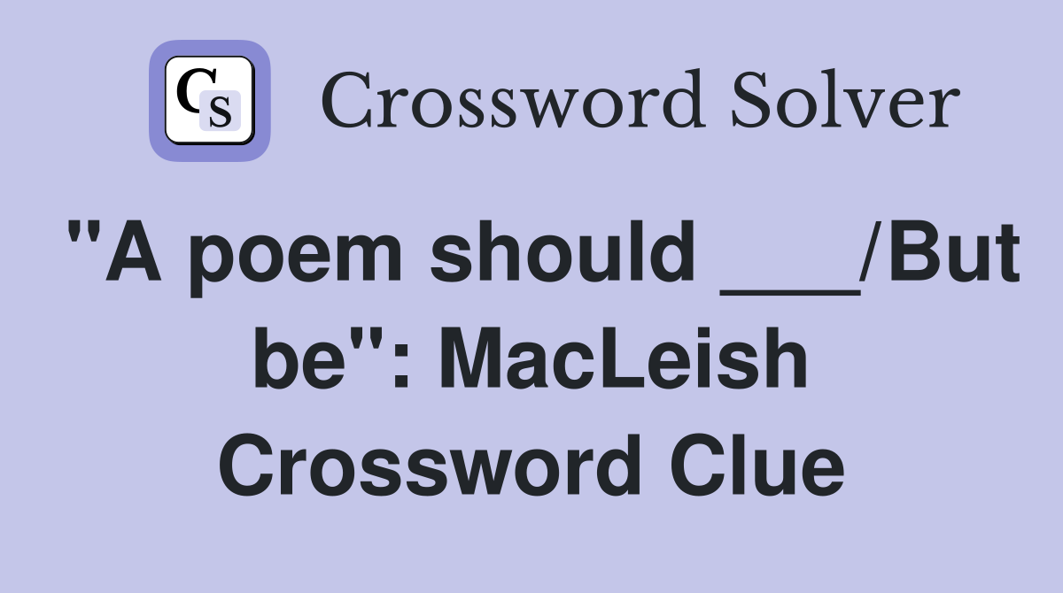 "A poem should ___/But be": MacLeish Crossword Clue