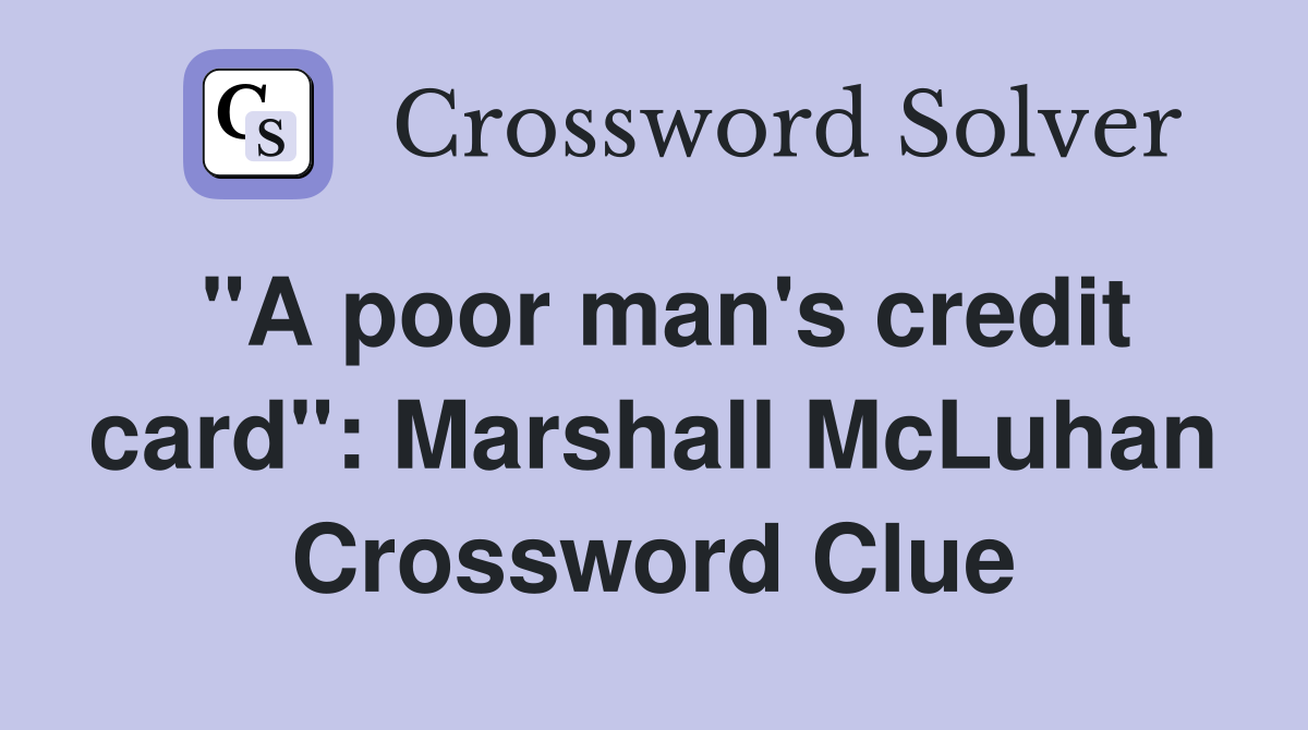 "A poor man's credit card": Marshall McLuhan Crossword Clue