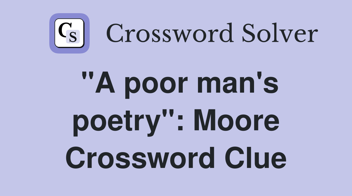 "A poor man's poetry": Moore Crossword Clue