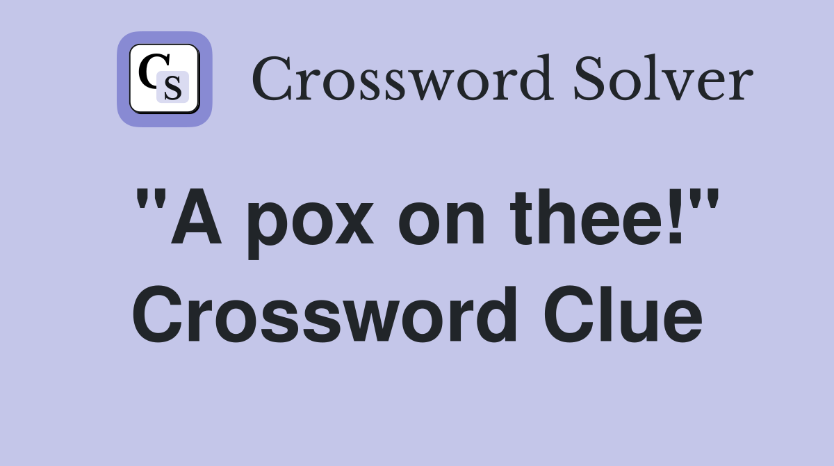 "A pox on thee!" Crossword Clue