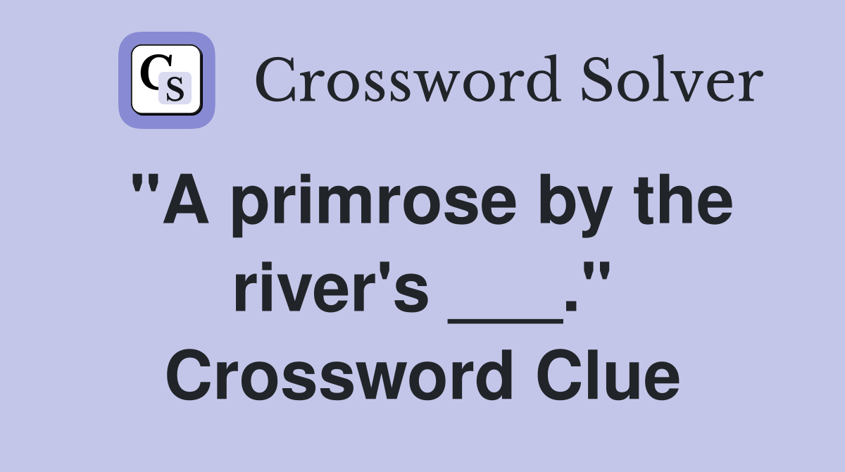 "A primrose by the river's ___." Crossword Clue