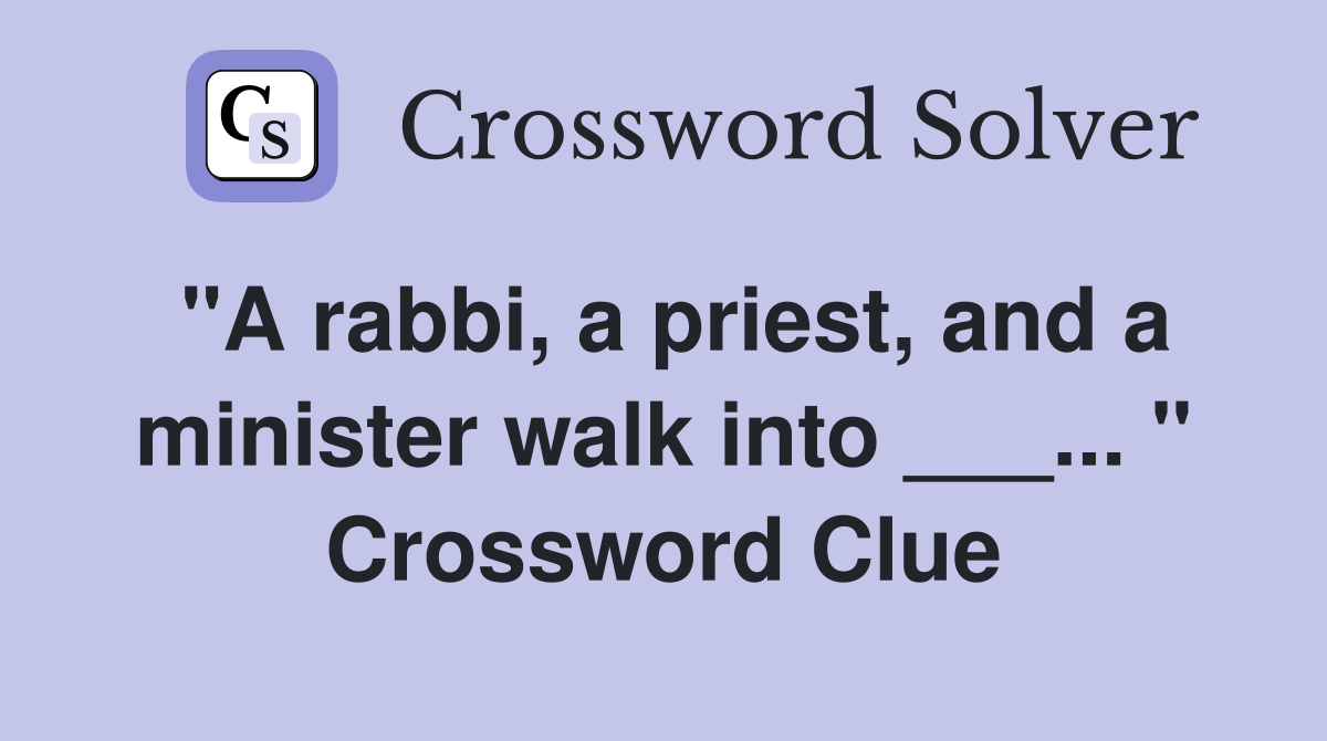 "A rabbi, a priest, and a minister walk into ___... " Crossword Clue