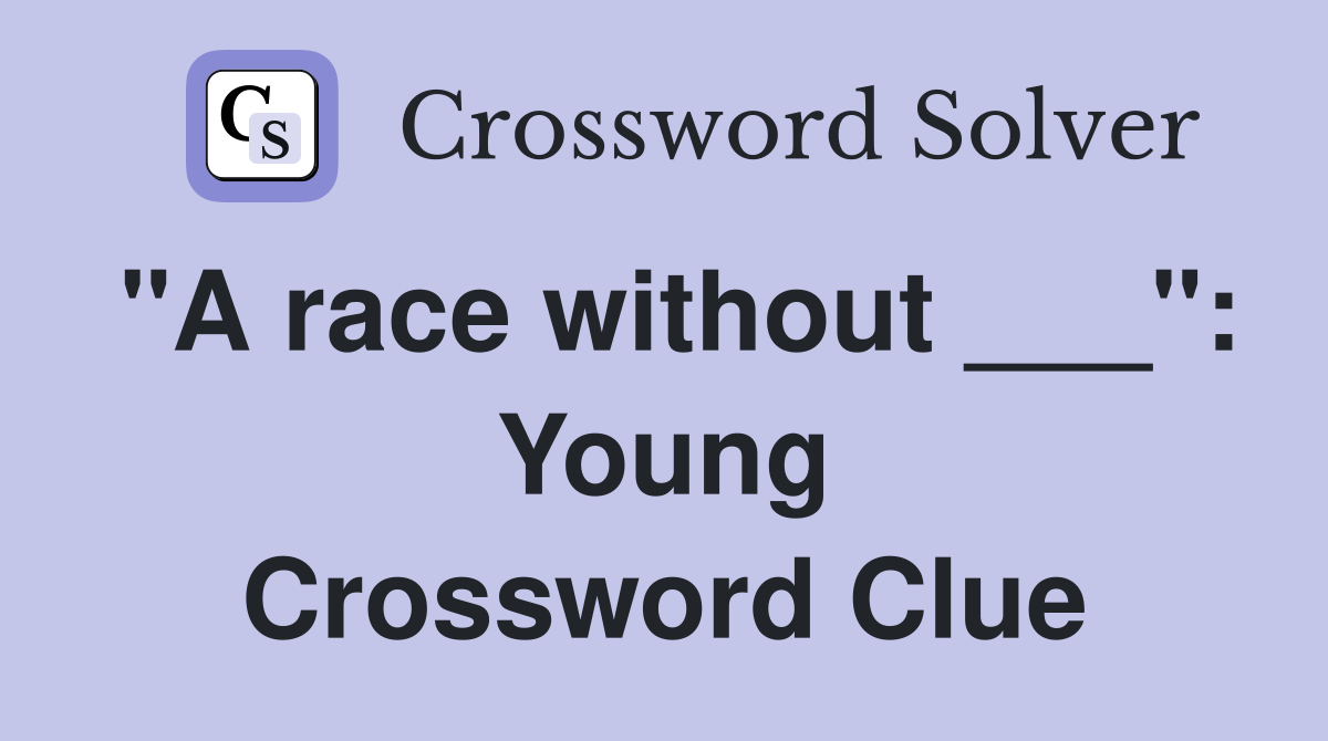 "A race without ___": Young Crossword Clue