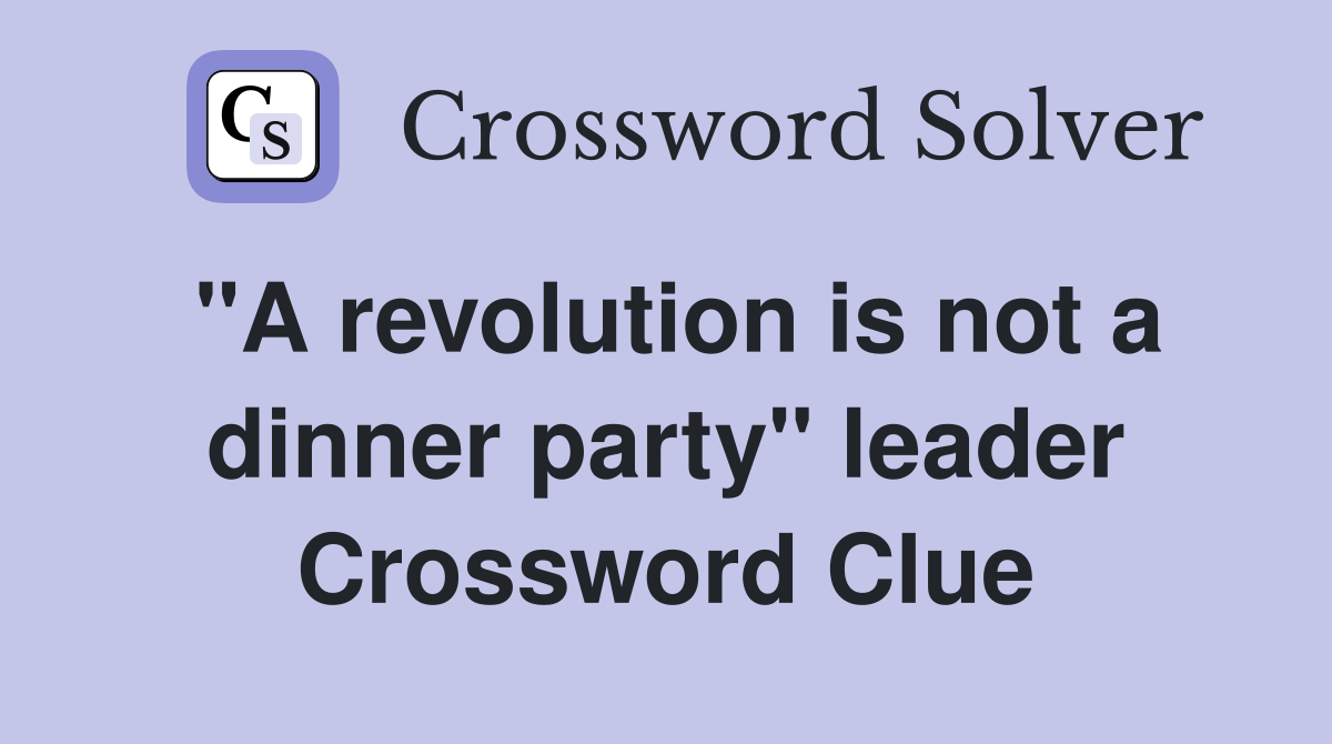 "A revolution is not a dinner party" leader Crossword Clue