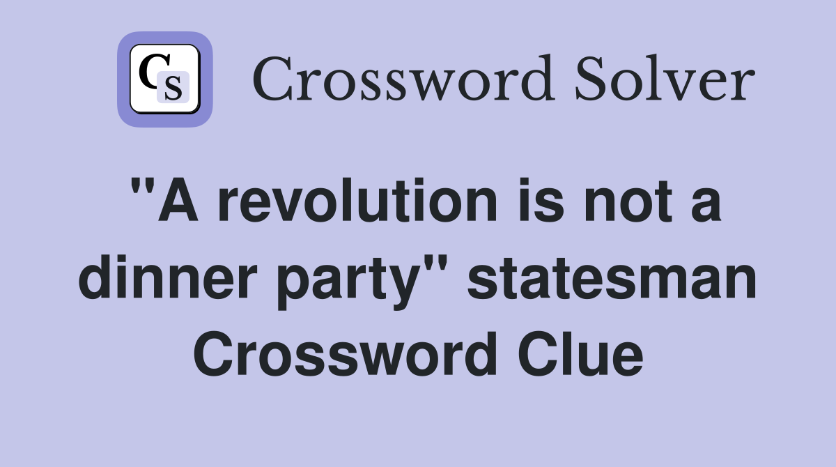 "A revolution is not a dinner party" statesman Crossword Clue