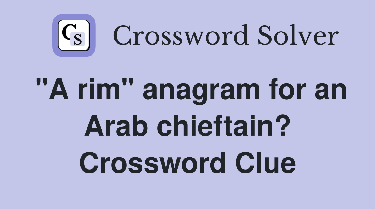 "A rim" anagram for an Arab chieftain? Crossword Clue