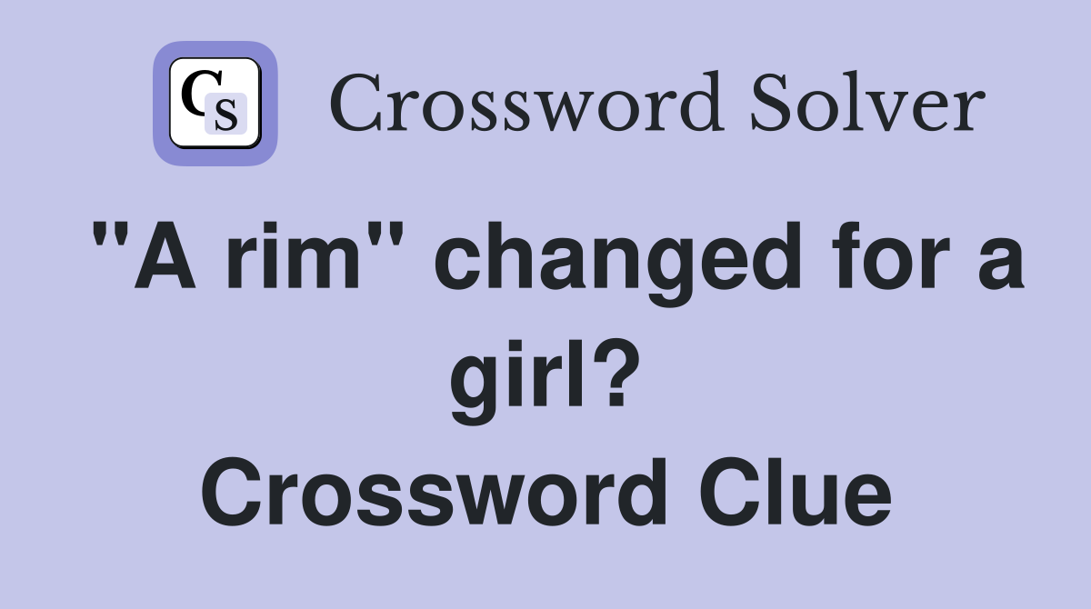"A rim" changed for a girl? Crossword Clue