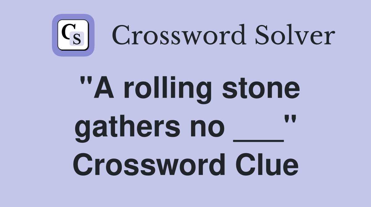 "A rolling stone gathers no ___" Crossword Clue