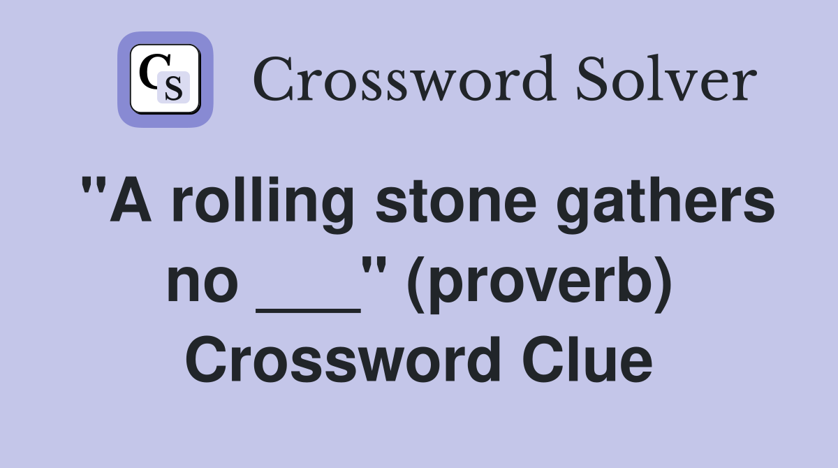 "A rolling stone gathers no ___" (proverb) Crossword Clue