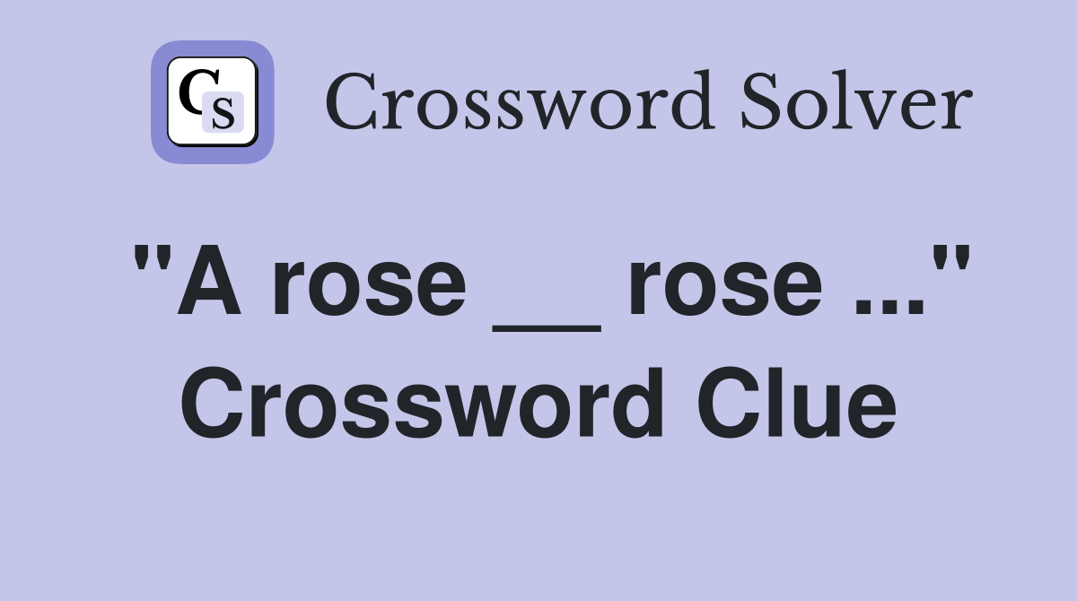 "A rose __ rose ..." Crossword Clue