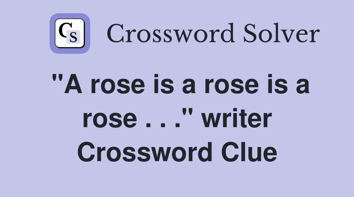 "A rose is a rose is a rose . . ." writer Crossword Clue