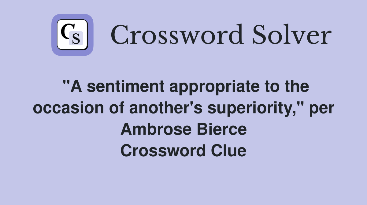 "A sentiment appropriate to the occasion of another's superiority," per Ambrose Bierce Crossword Clue