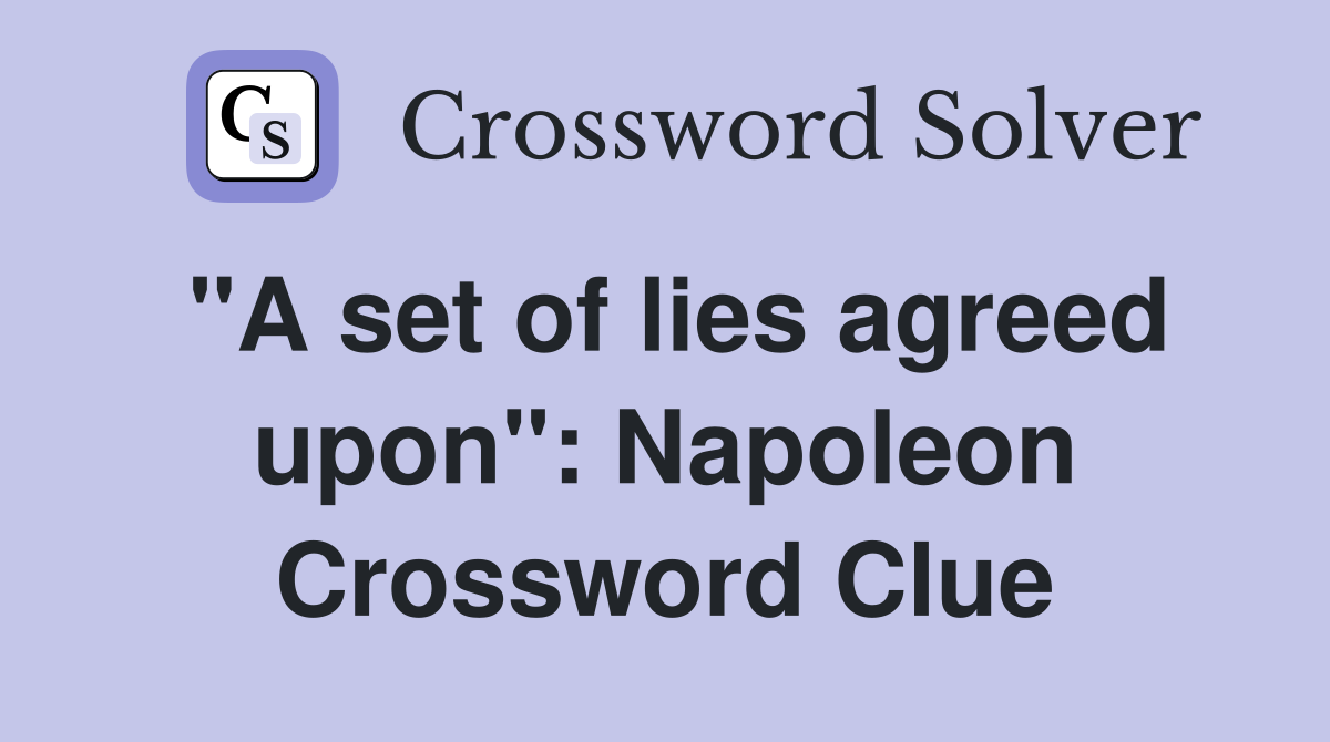 "A set of lies agreed upon": Napoleon Crossword Clue