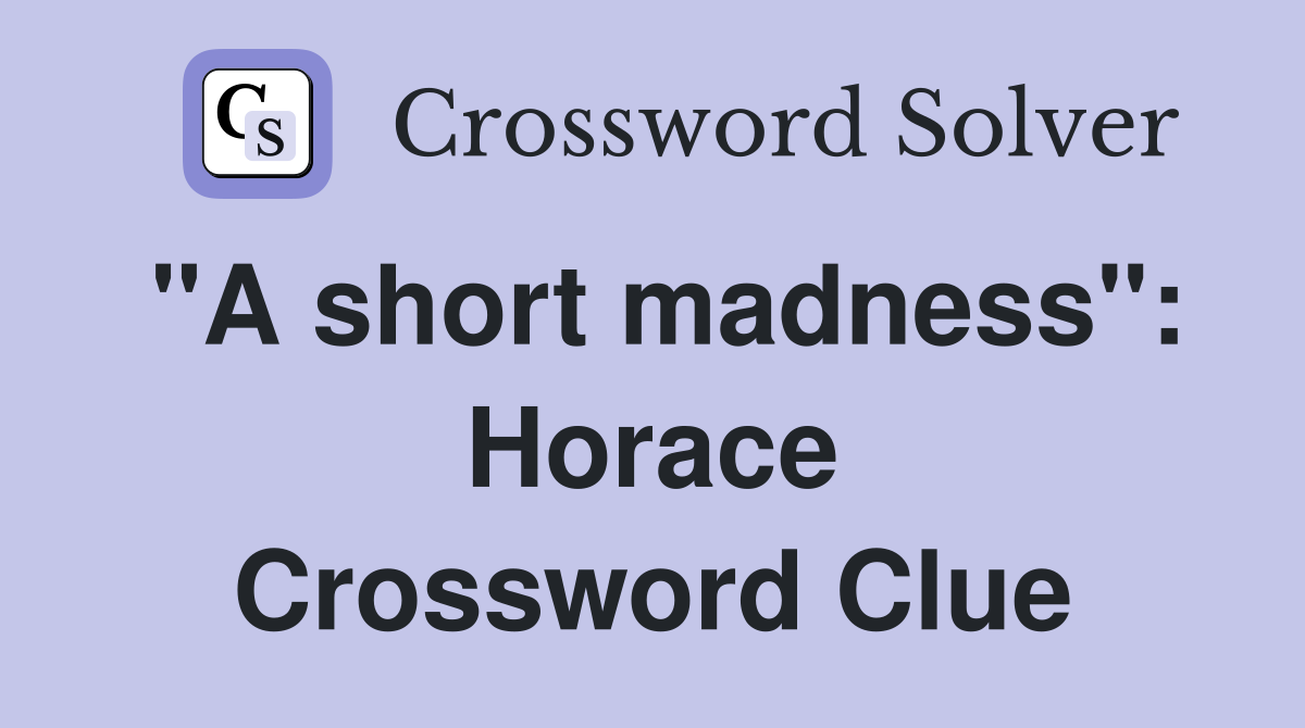 "A short madness": Horace Crossword Clue