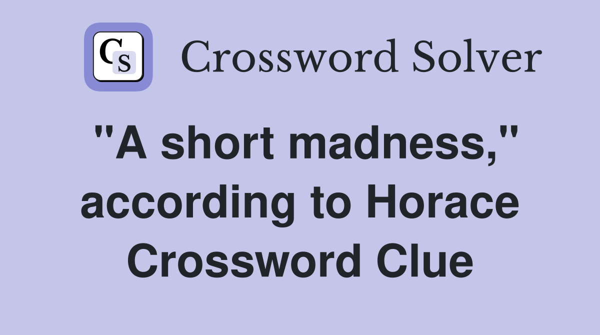 "A short madness," according to Horace Crossword Clue