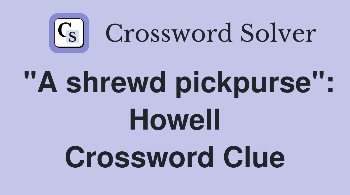 "A shrewd pickpurse": Howell Crossword Clue