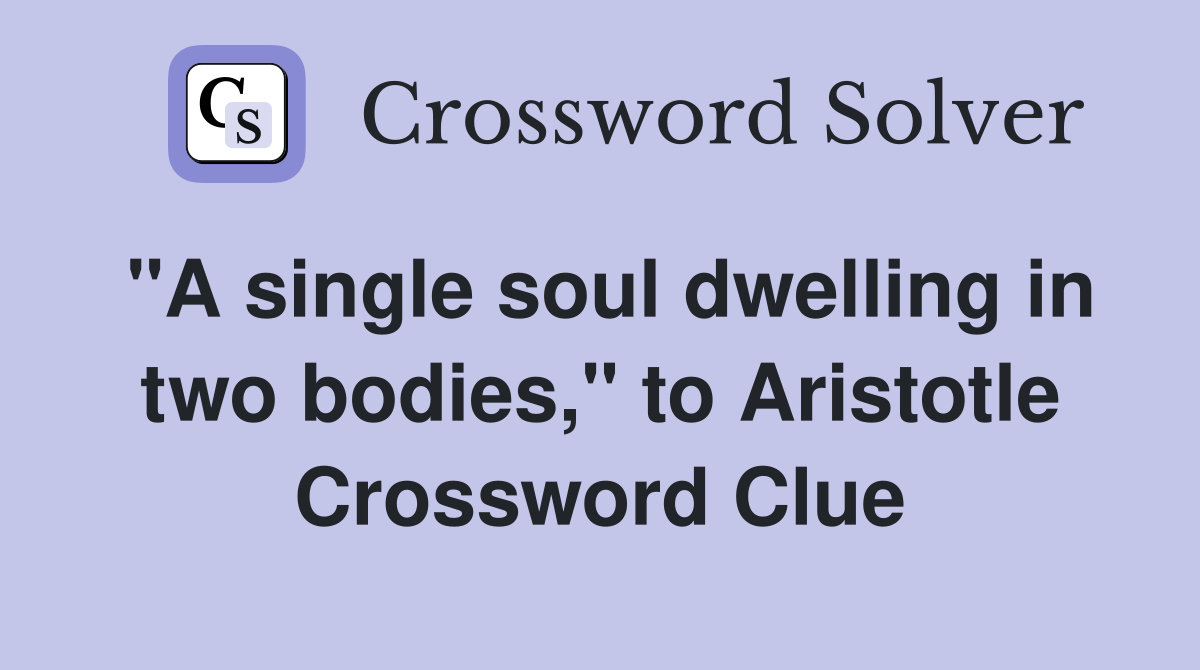 "A single soul dwelling in two bodies," to Aristotle Crossword Clue