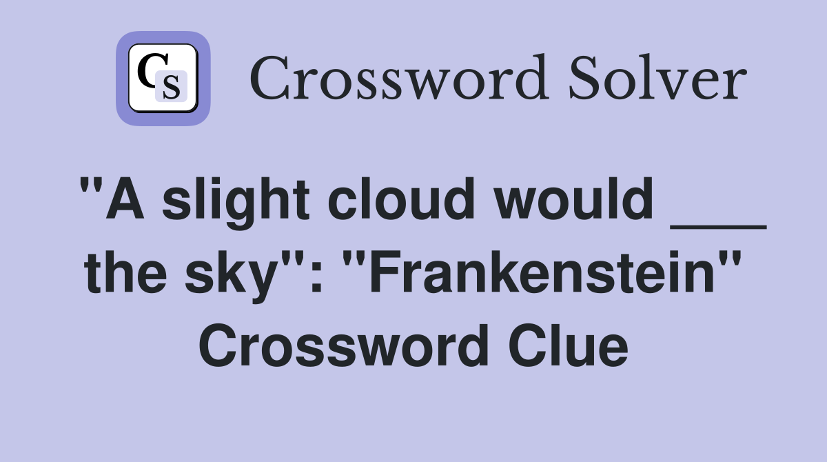 "A slight cloud would ___ the sky": "Frankenstein" Crossword Clue