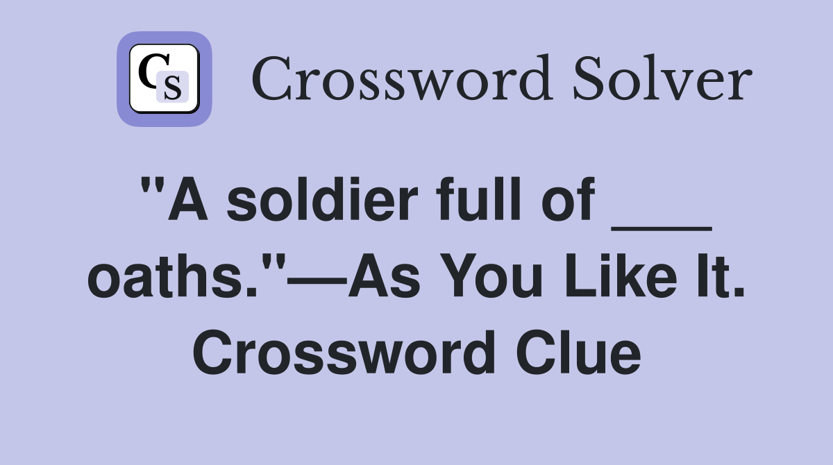 "A soldier full of ___ oaths."—As You Like It. Crossword Clue