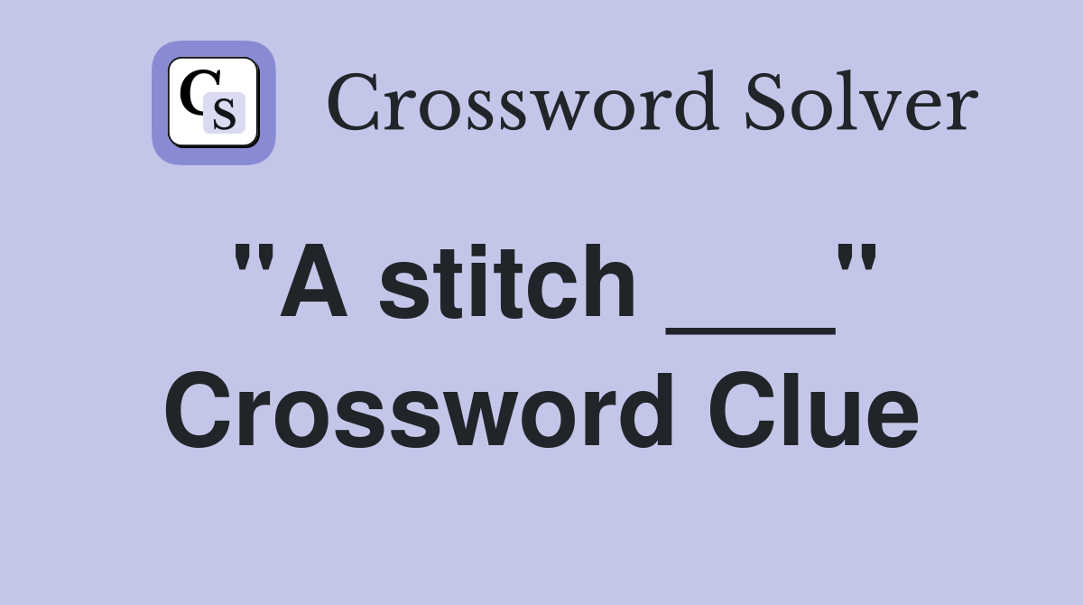 "A stitch ___" Crossword Clue