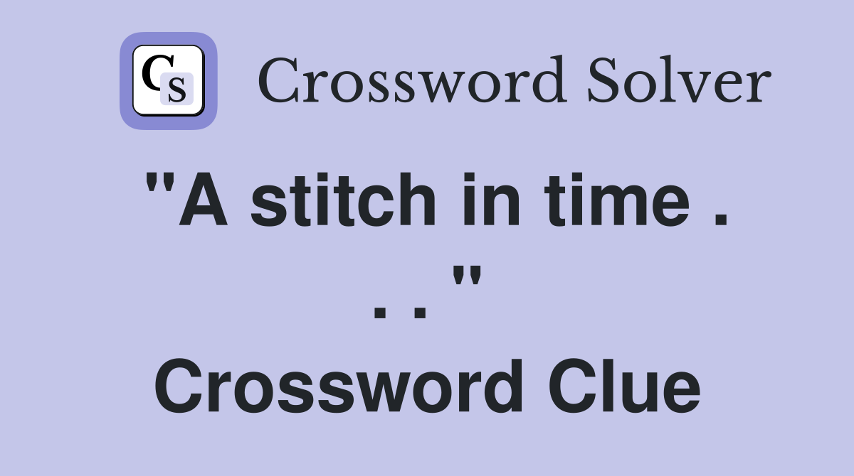 "A stitch in time . . . " Crossword Clue