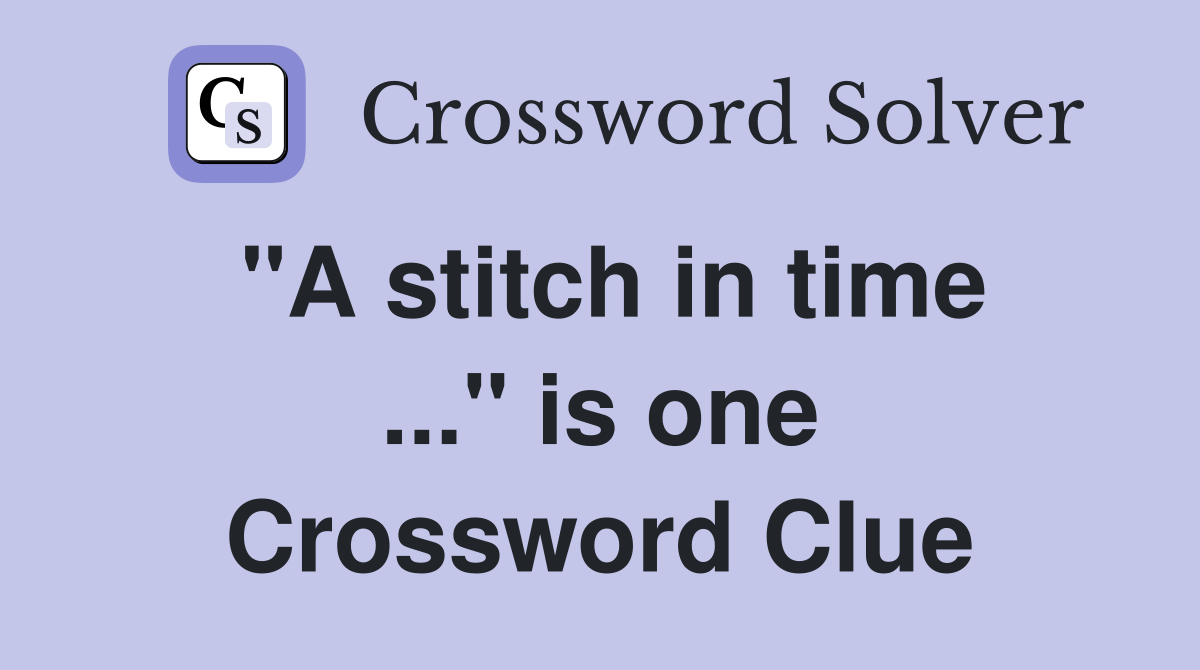 "A stitch in time ..." is one Crossword Clue