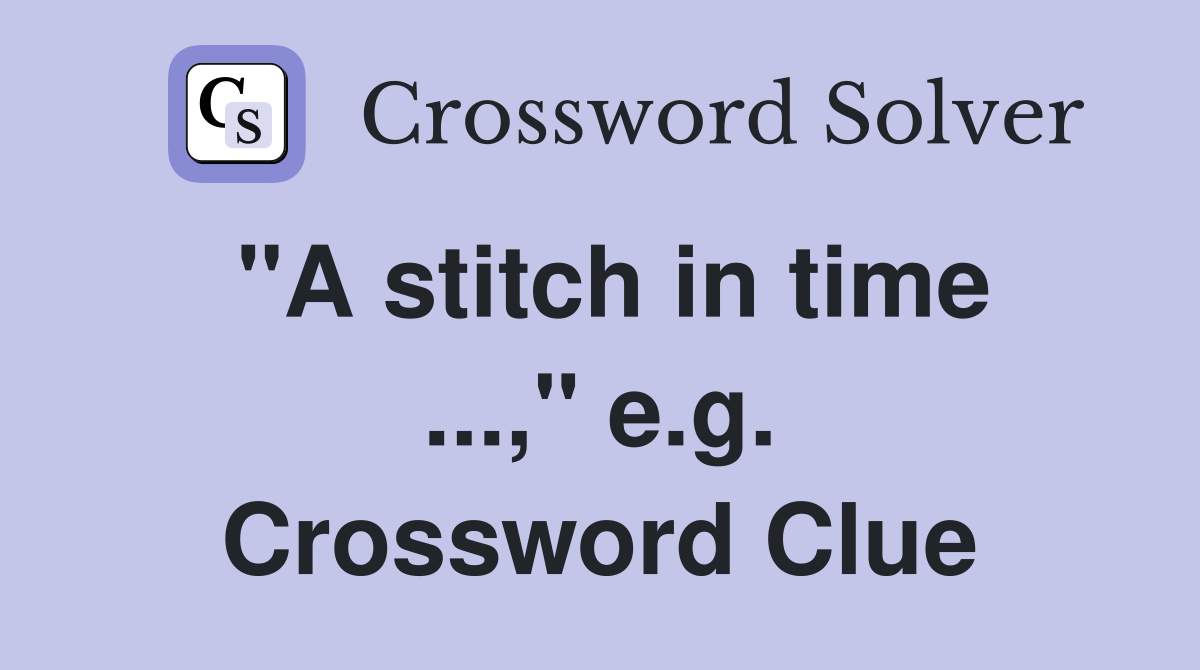 "A stitch in time ...," e.g. Crossword Clue