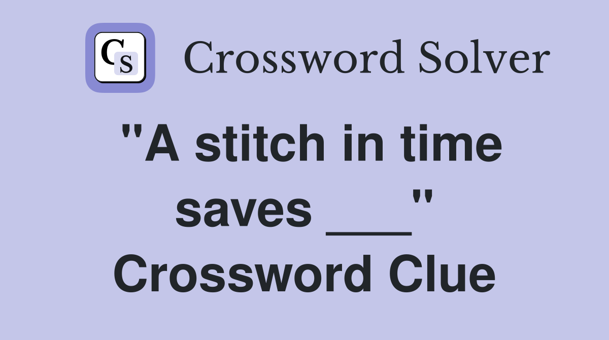 "A stitch in time saves ___" Crossword Clue