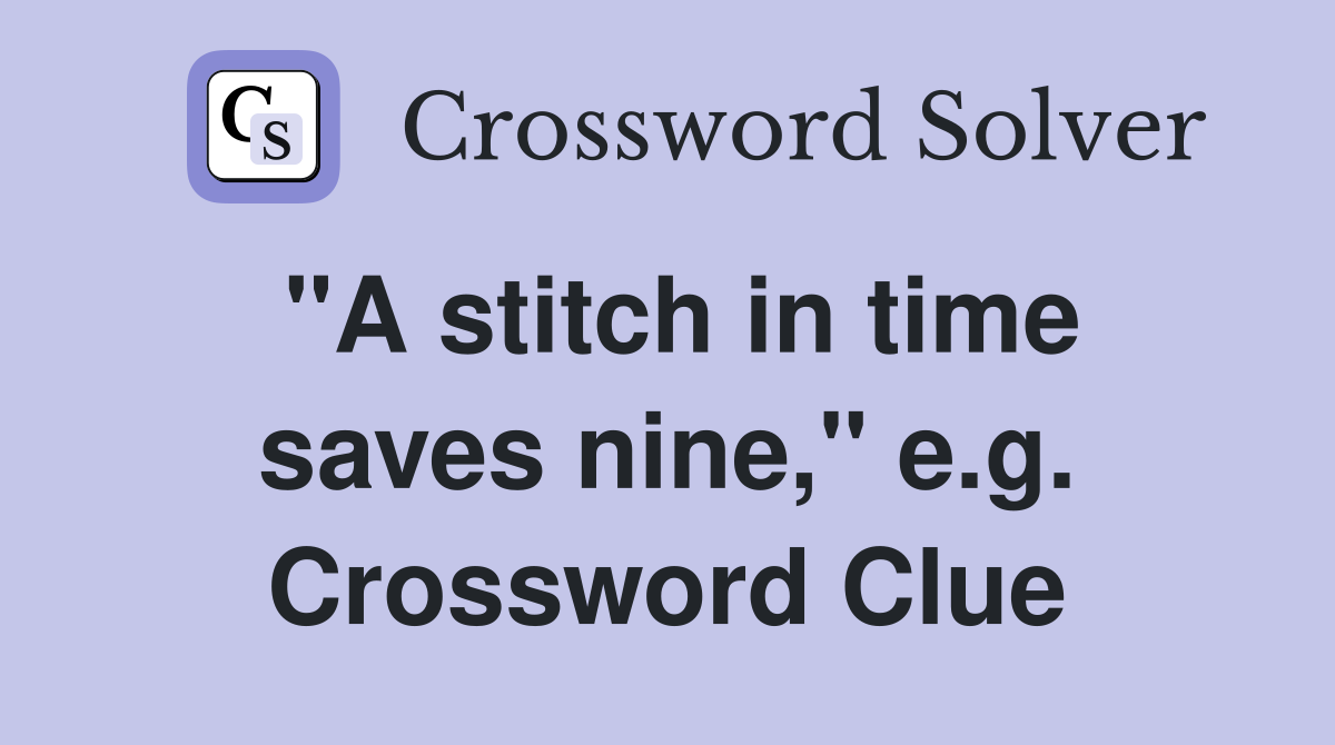 "A stitch in time saves nine," e.g. Crossword Clue