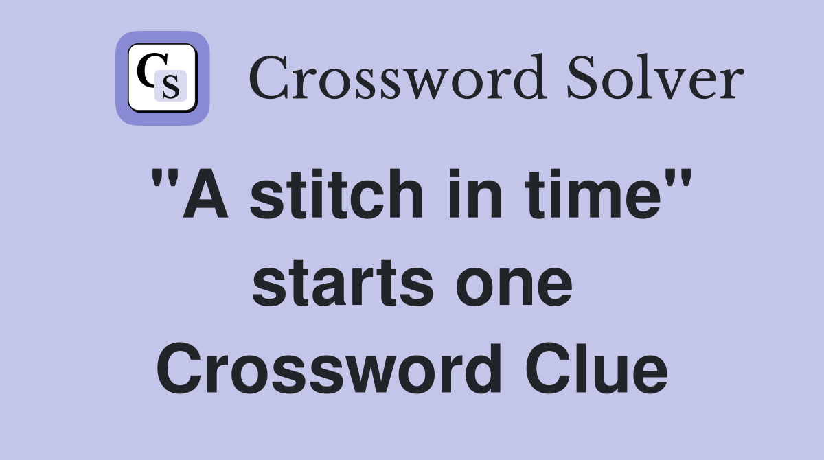 "A stitch in time" starts one Crossword Clue