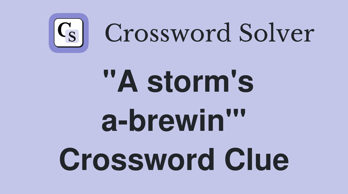 "A storm's a-brewin'" Crossword Clue