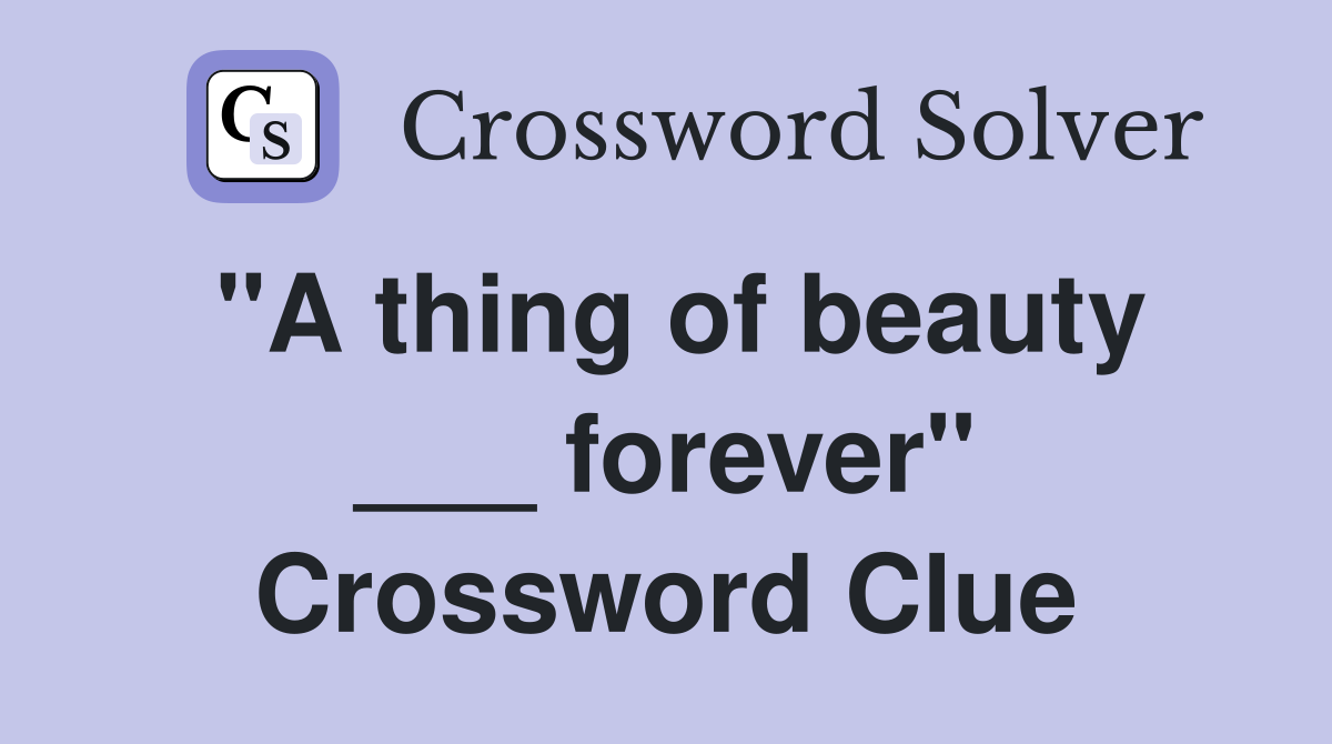 "A thing of beauty ___ forever" Crossword Clue