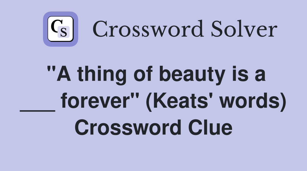 "A thing of beauty is a ___ forever" (Keats' words) Crossword Clue