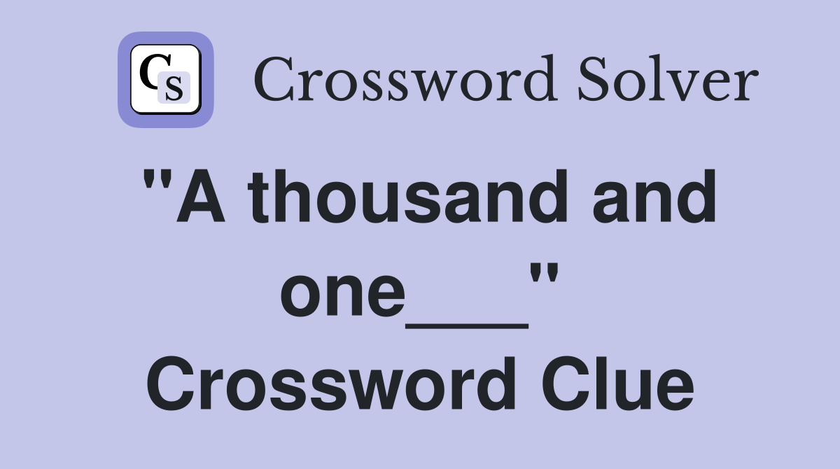 "A thousand and one___" Crossword Clue