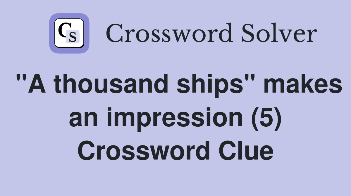 "A thousand ships" makes an impression (5) Crossword Clue