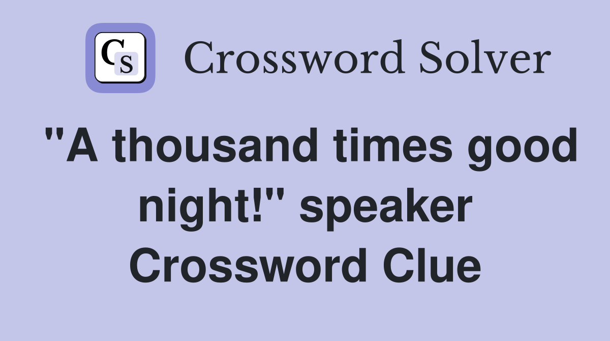 "A thousand times good night!" speaker Crossword Clue