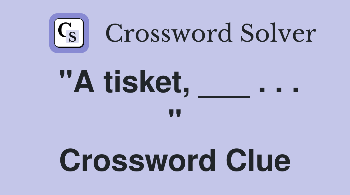 "A tisket, ___ . . . " Crossword Clue
