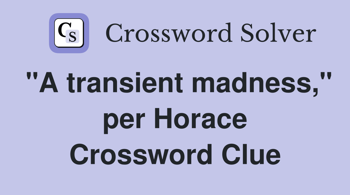 "A transient madness," per Horace Crossword Clue